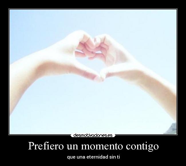 Prefiero un momento contigo - que una eternidad sin ti