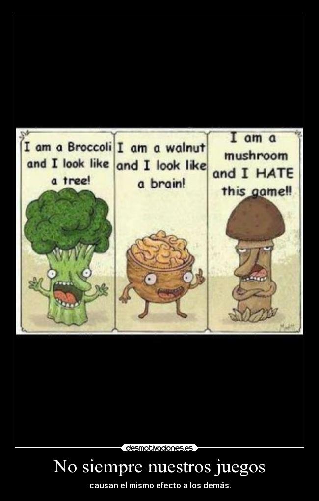 No siempre nuestros juegos - causan el mismo efecto a los demás.