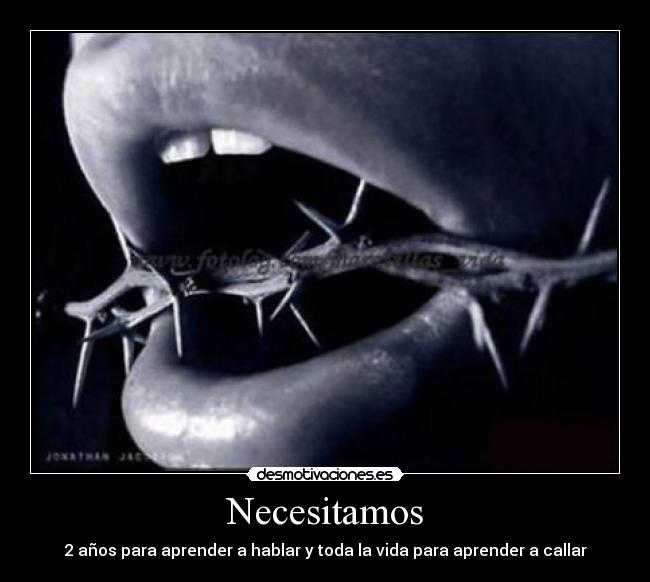 Necesitamos - 2 años para aprender a hablar y toda la vida para aprender a callar