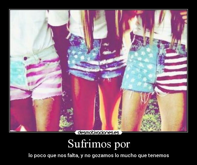 Sufrimos por -
