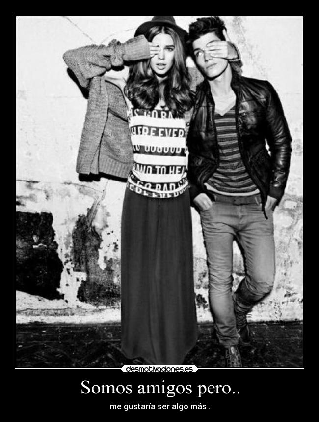 Somos amigos pero.. -