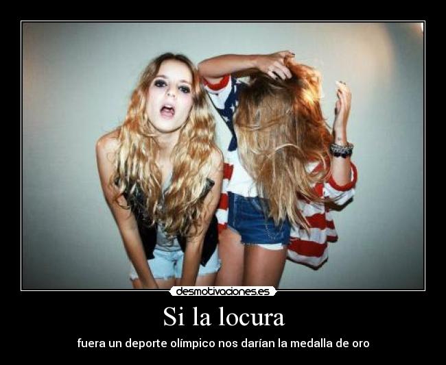 Si la locura - fuera un deporte olímpico nos darían la medalla de oro