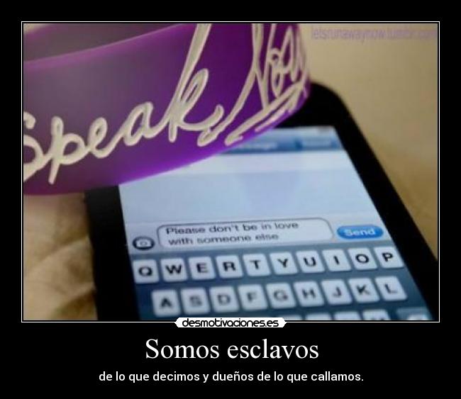 Somos esclavos - de lo que decimos y dueños de lo que callamos.