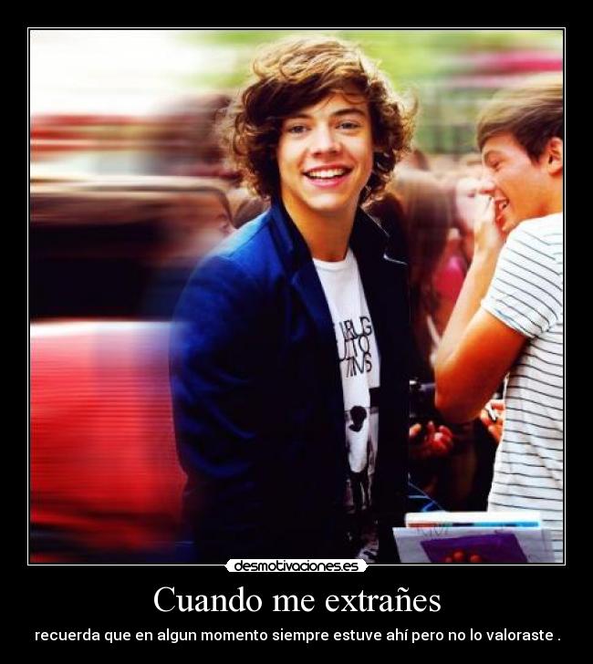 Cuando me extrañes - recuerda que en algun momento siempre estuve ahí pero no lo valoraste .