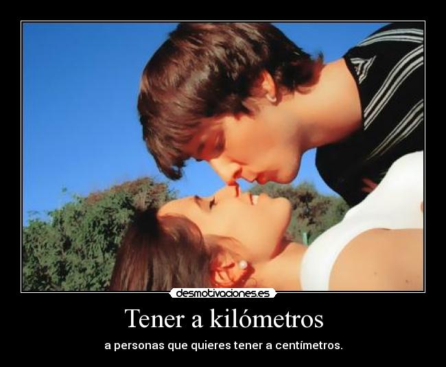 Tener a kilómetros -