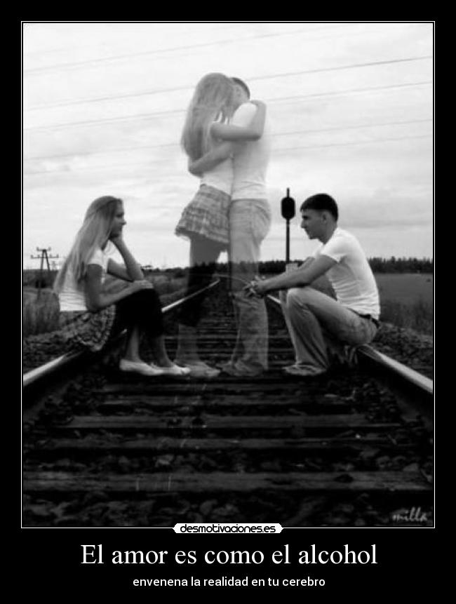 El amor es como el alcohol - envenena la realidad en tu cerebro