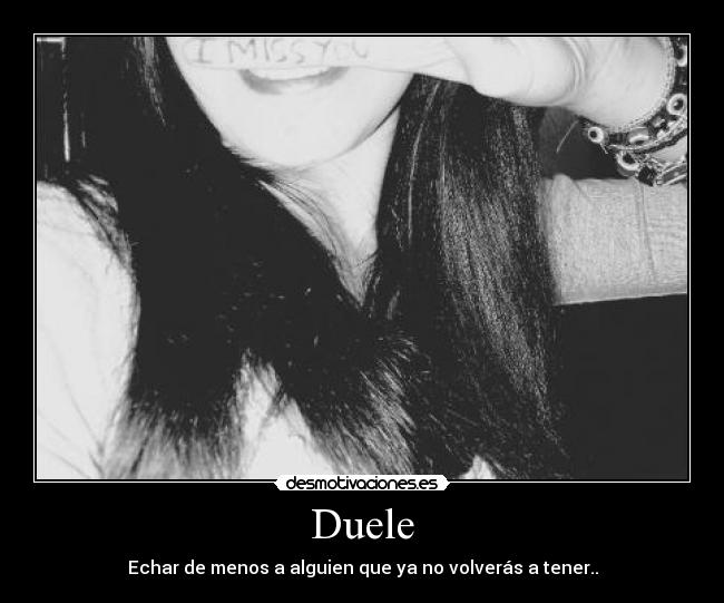Duele - Echar de menos a alguien que ya no volverás a tener..