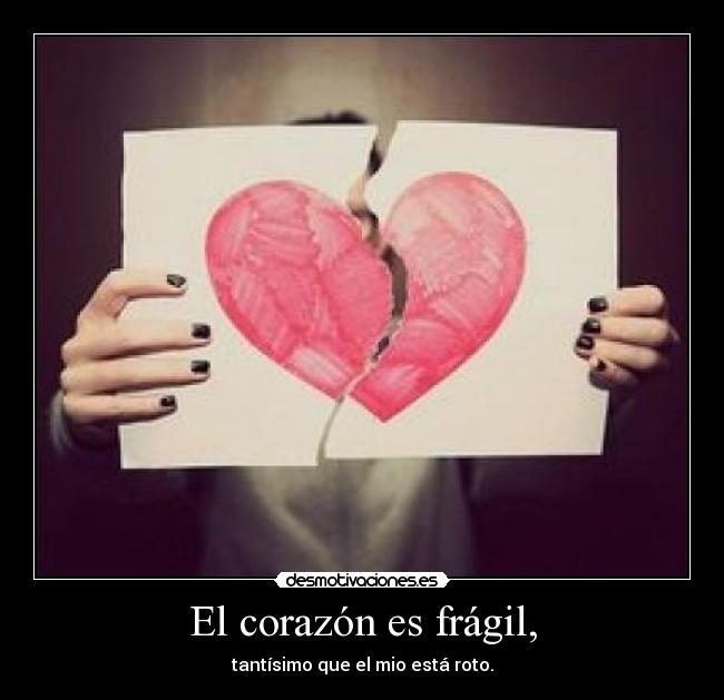 El corazón es frágil, -
