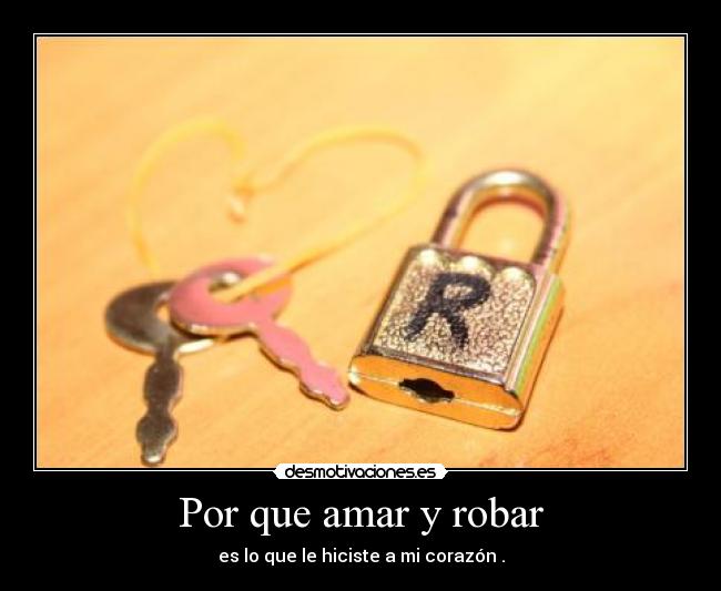 Por que amar y robar - es lo que le hiciste a mi corazón .