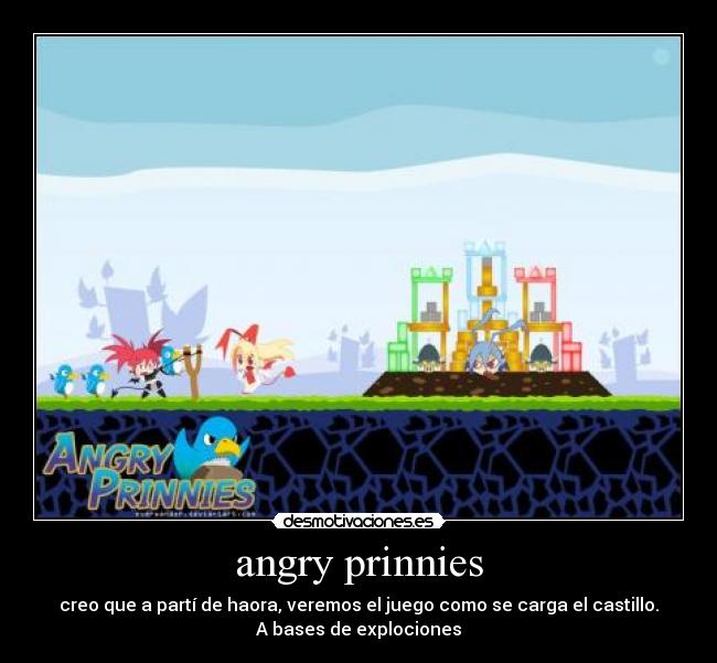 angry prinnies - creo que a partí de haora, veremos el juego como se carga el castillo.
A bases de explociones