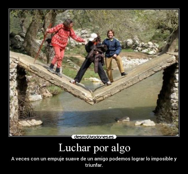 Luchar por algo - A veces con un empuje suave de un amigo podemos lograr lo imposible y triunfar.