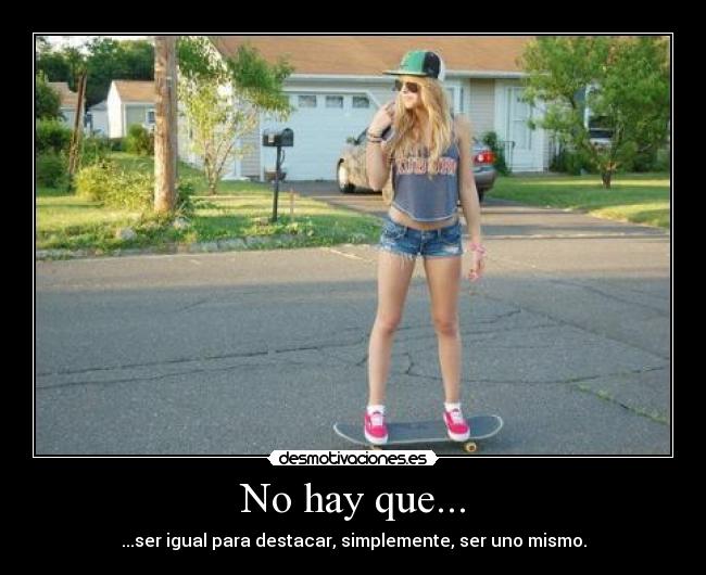 No hay que... - ...ser igual para destacar, simplemente, ser uno mismo.