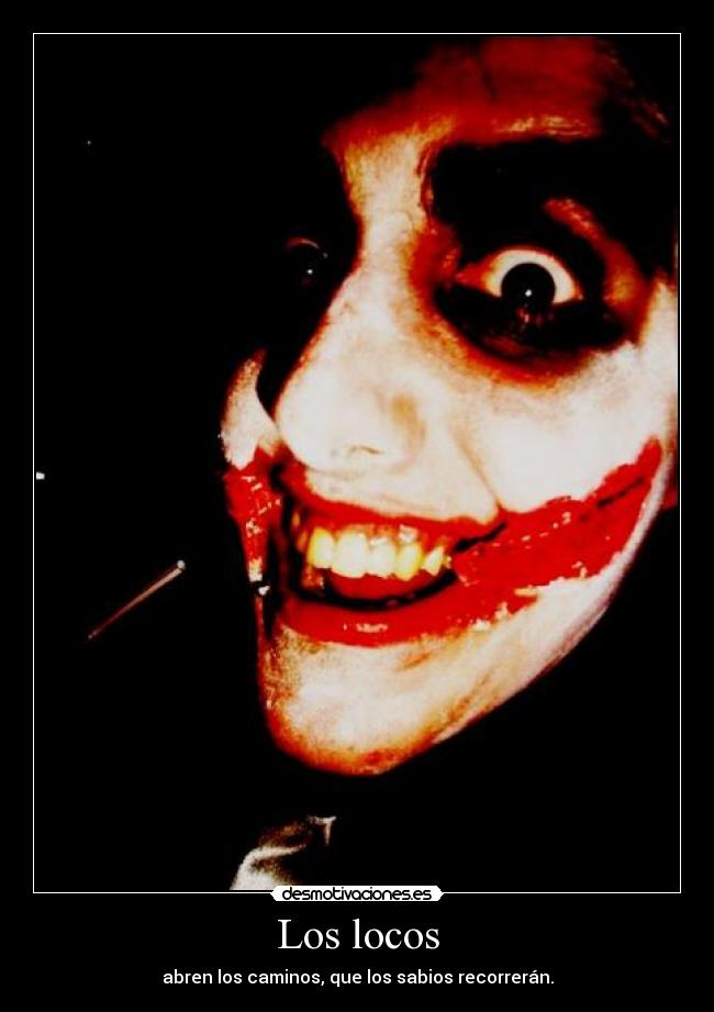 Los locos - abren los caminos, que los sabios recorrerán.