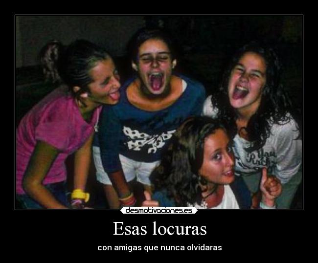 Esas locuras - con amigas que nunca olvidaras