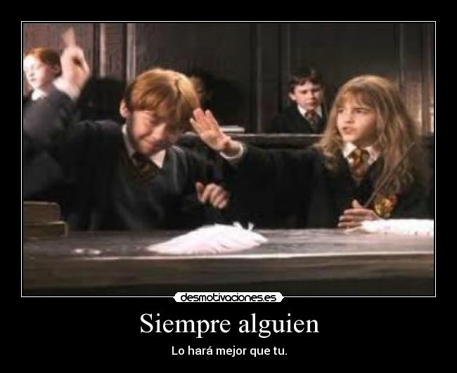 Siempre alguien - Lo hará mejor que tu.