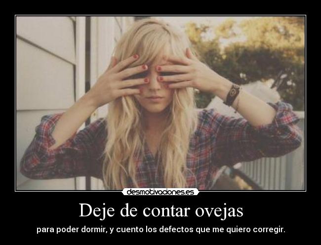 Deje de contar ovejas - para poder dormir, y cuento los defectos que me quiero corregir.