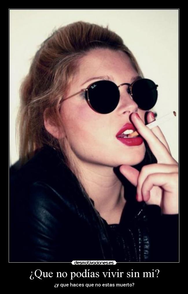 ¿Que no podías vivir sin mi? - ¿y que haces que no estas muerto?