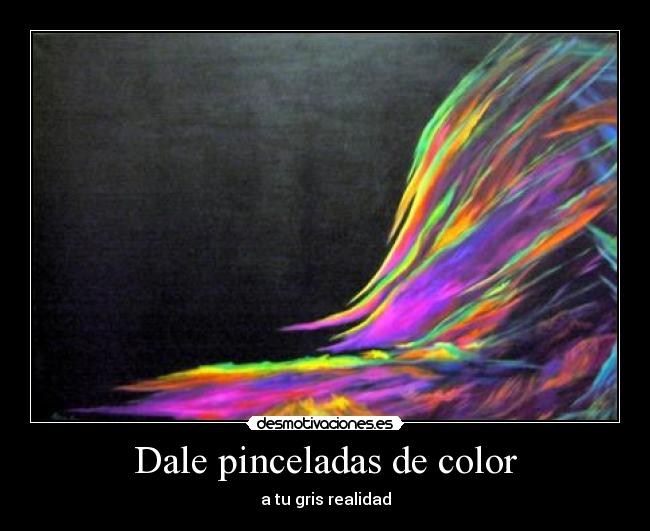 Dale pinceladas de color - a tu gris realidad
