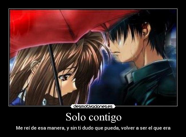 Solo contigo - Me reí de esa manera, y sin ti dudo que pueda, volver a ser el que era