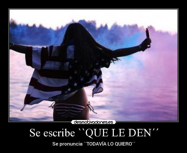 Se escribe ``QUE LE DEN´´ -