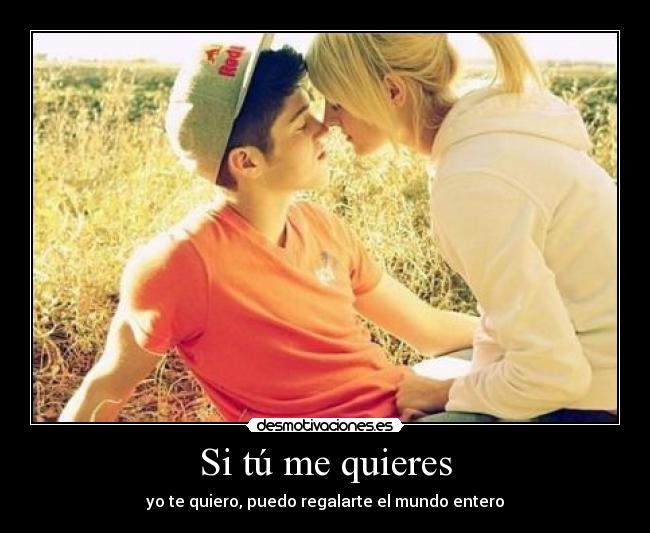 Si tú me quieres - yo te quiero, puedo regalarte el mundo entero