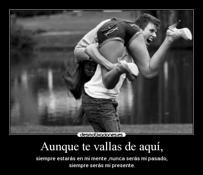 Aunque te vallas de aquí, - 
