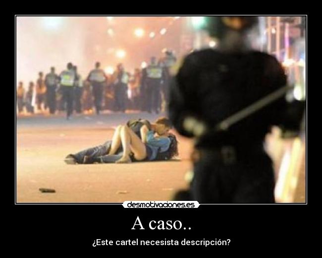 A caso.. - ¿Este cartel necesista descripción?
