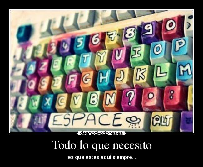 Todo lo que necesito - es que estes aquí siempre...