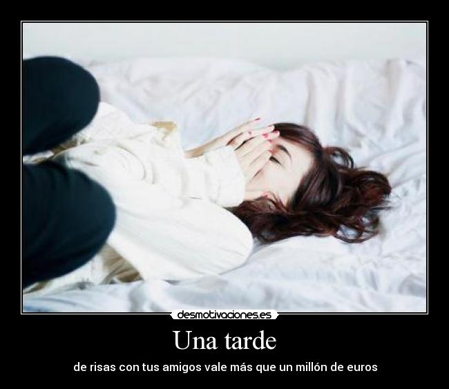 Una tarde - de risas con tus amigos vale más que un millón de euros