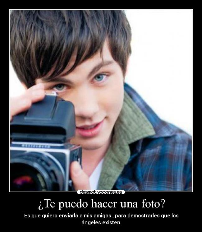 ¿Te puedo hacer una foto? - Es que quiero enviarla a mis amigas , para demostrarles que los ángeles existen.