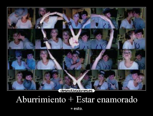 Aburrimiento + Estar enamorado -