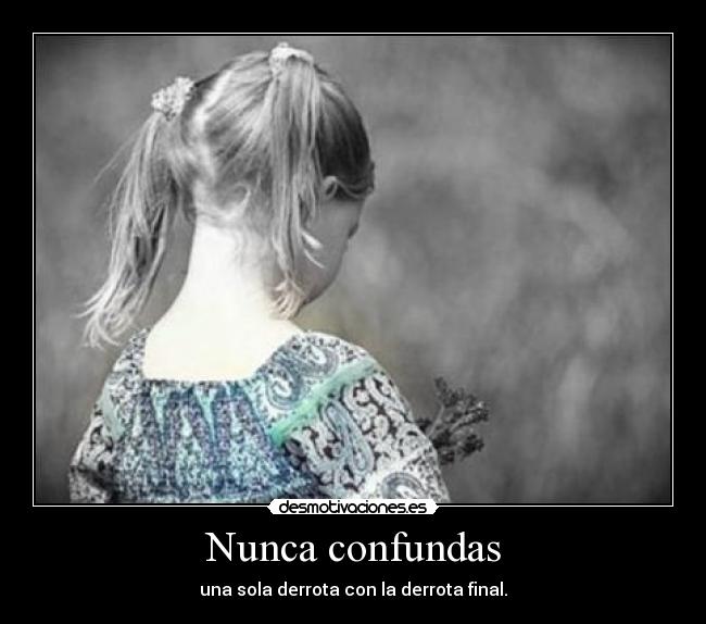 Nunca confundas - una sola derrota con la derrota final.