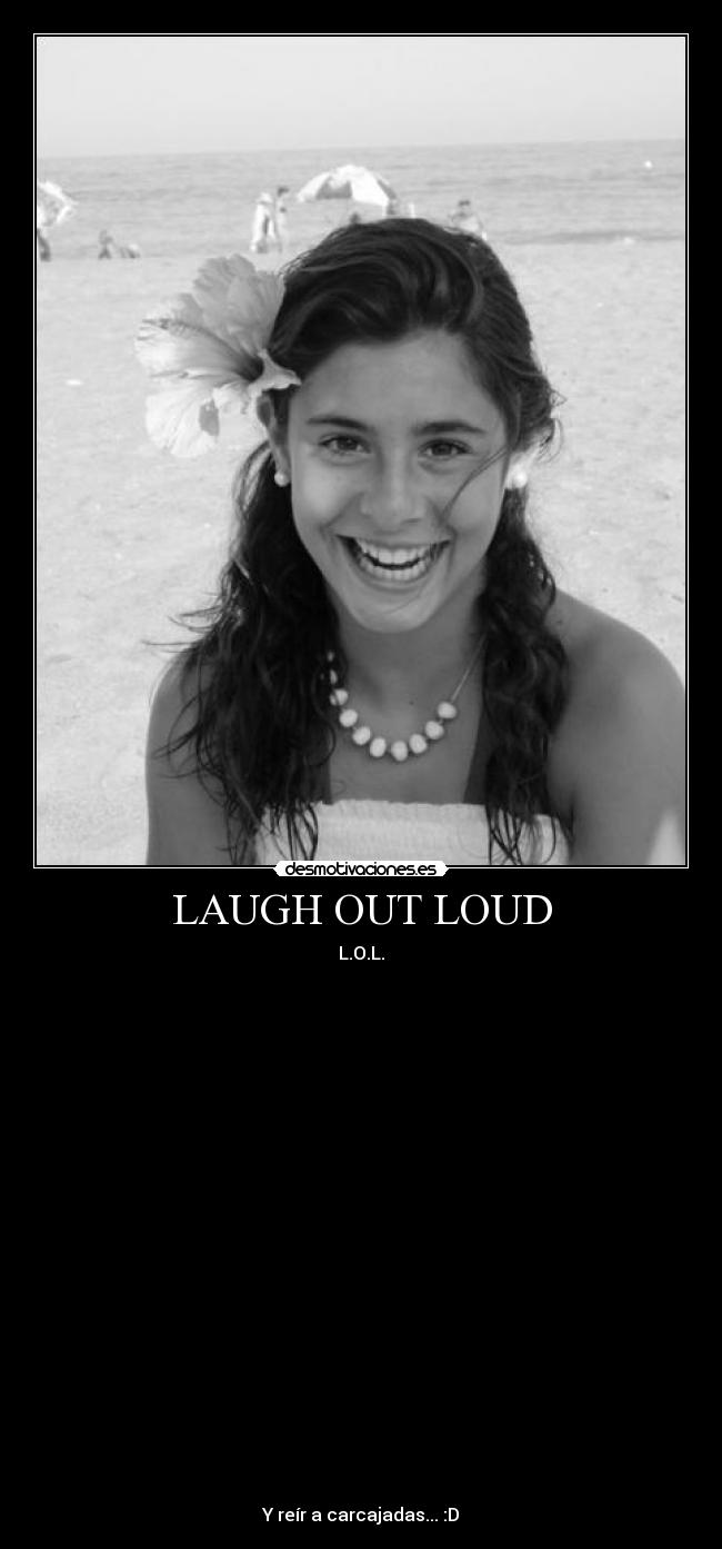 LAUGH OUT LOUD - L.O.L.























Y reír a carcajadas... :D