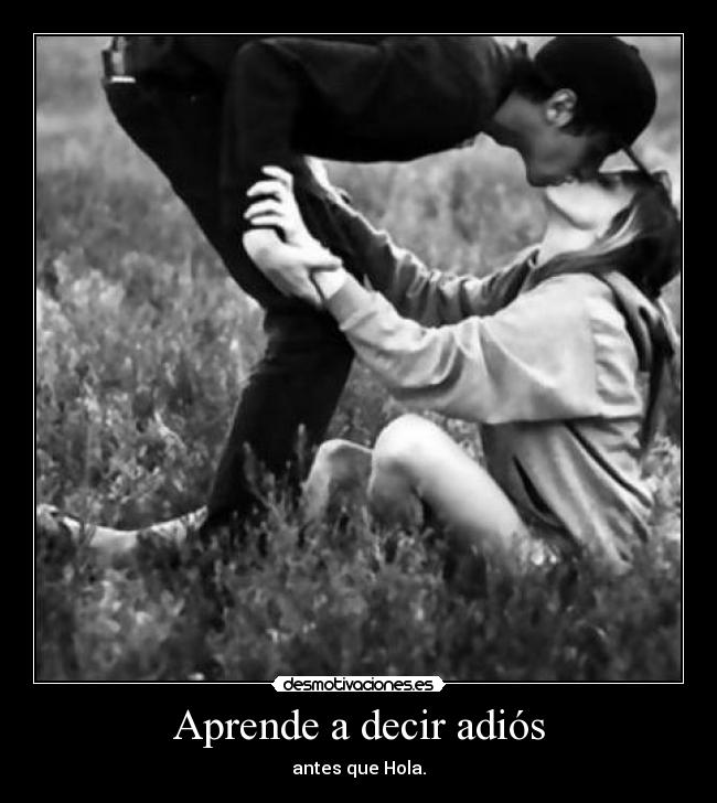 Aprende a decir adiós - antes que Hola.