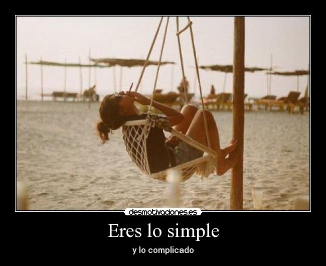 Eres lo simple - y lo complicado