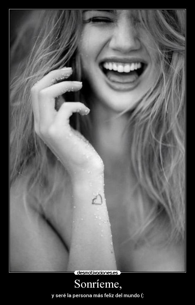 Sonríeme, - y seré la persona más feliz del mundo (: