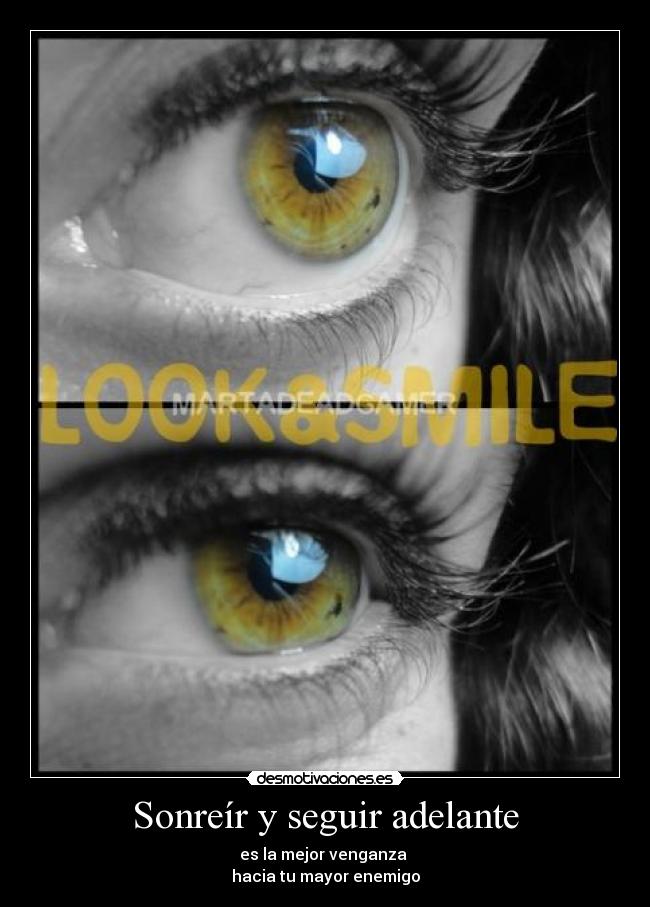 Sonreír y seguir adelante - es la mejor venganza
hacia tu mayor enemigo