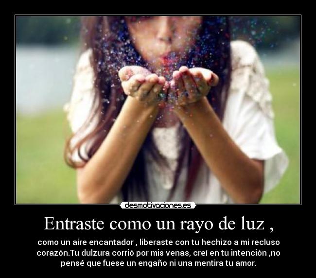 Entraste como un rayo de luz , -