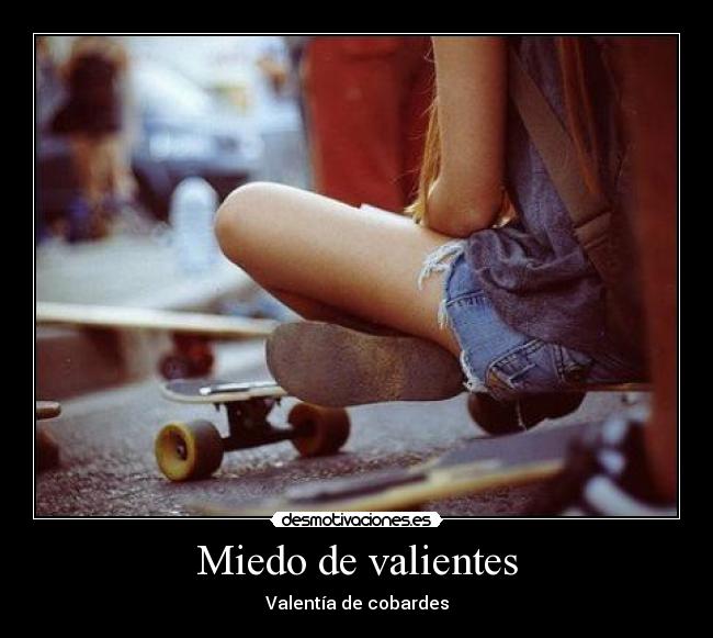 Miedo de valientes - Valentía de cobardes