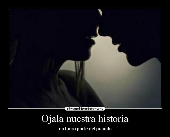 Ojala nuestra historia -