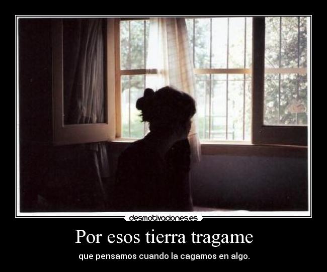 Por esos tierra tragame -