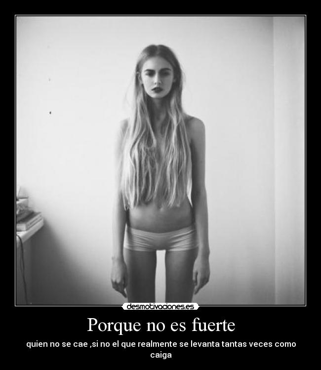 Porque no es fuerte - quien no se cae ,si no el que realmente se levanta tantas veces como caiga