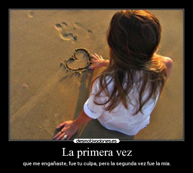 La primera vez - que me engañaste, fue tu culpa, pero la segunda vez fue la mía.