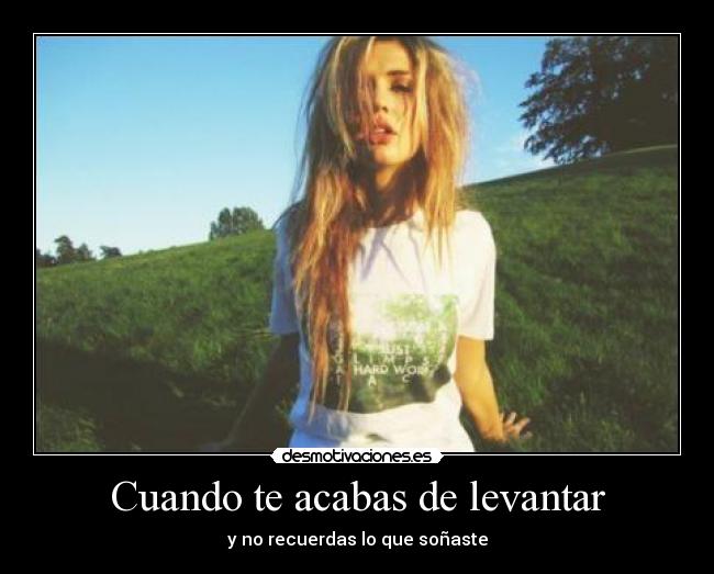 Cuando te acabas de levantar - y no recuerdas lo que soñaste