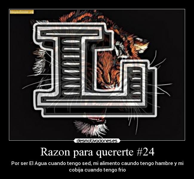Razon para quererte #24 - Por ser El Agua cuando tengo sed, mi alimento caundo tengo hambre y mi
cobija cuando tengo frio
