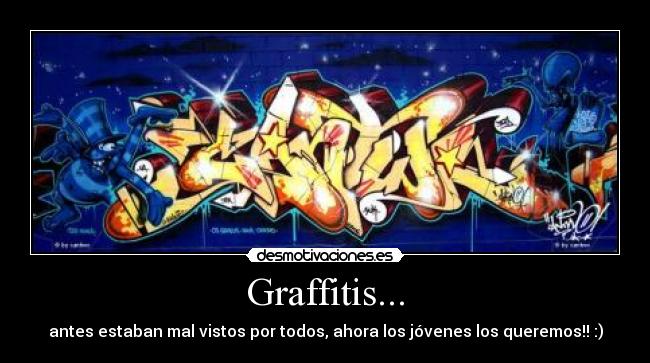 Graffitis... - antes estaban mal vistos por todos, ahora los jóvenes los queremos!! :)