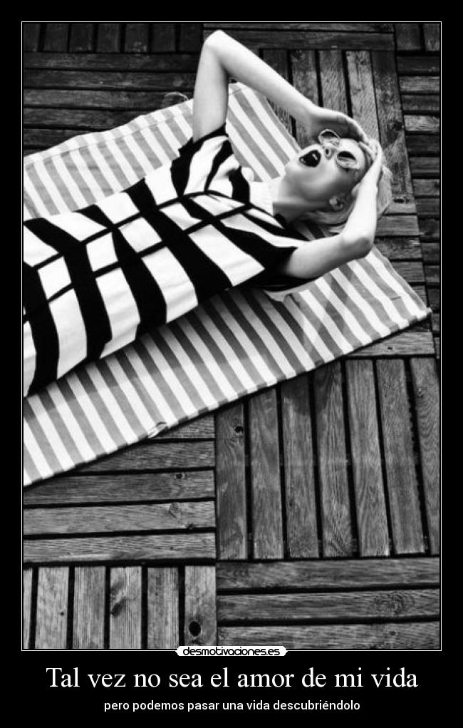 Tal vez no sea el amor de mi vida - pero podemos pasar una vida descubriéndolo