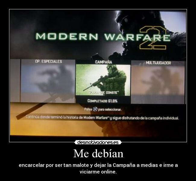 Me debían - encarcelar por ser tan malote y dejar la Campaña a medias e irme a viciarme online.