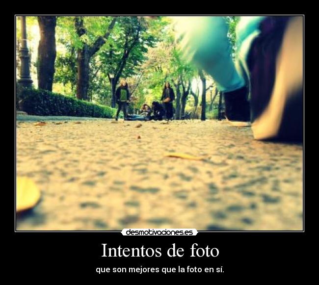 Intentos de foto - que son mejores que la foto en sí.