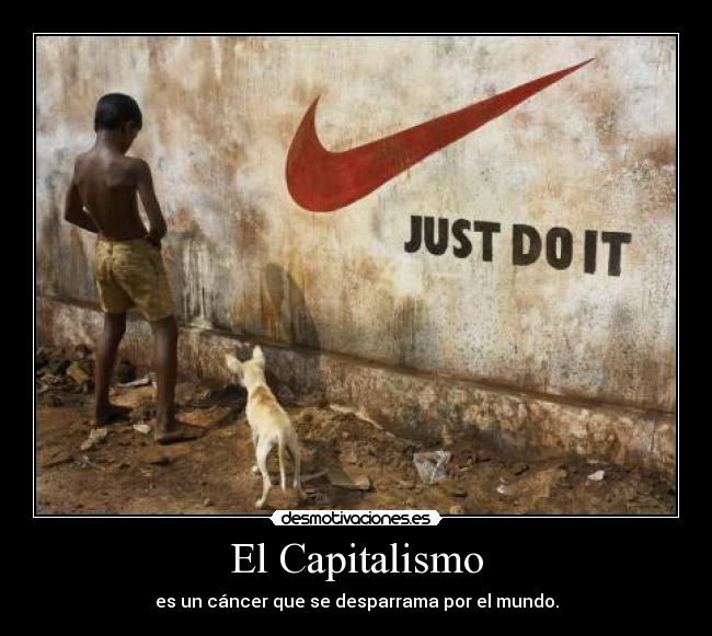 El Capitalismo - es un cáncer que se desparrama por el mundo.